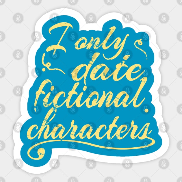 I only date fictional characters Sticker by FandomizedRose